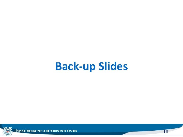 Back-up Slides Financial Management and Procurement Services 10 