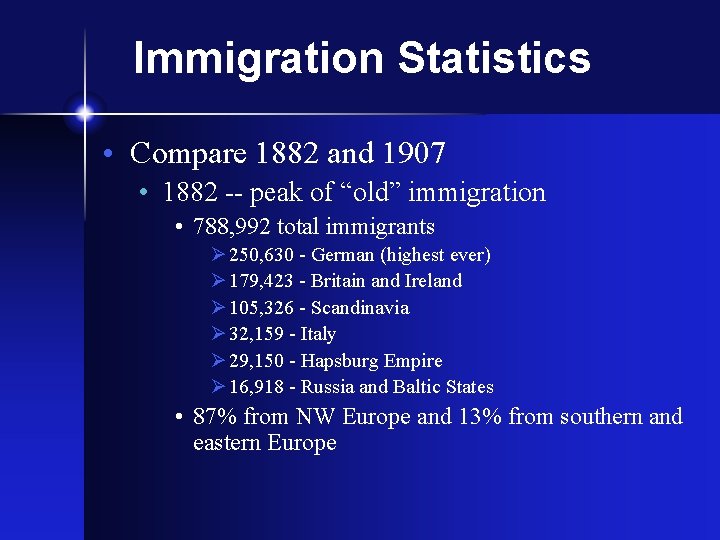 Immigration Statistics • Compare 1882 and 1907 • 1882 -- peak of “old” immigration