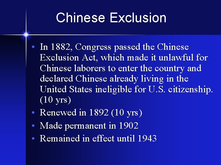 Chinese Exclusion • In 1882, Congress passed the Chinese Exclusion Act, which made it
