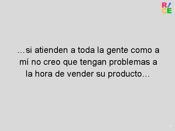 …si atienden a toda la gente como a mí no creo que tengan problemas