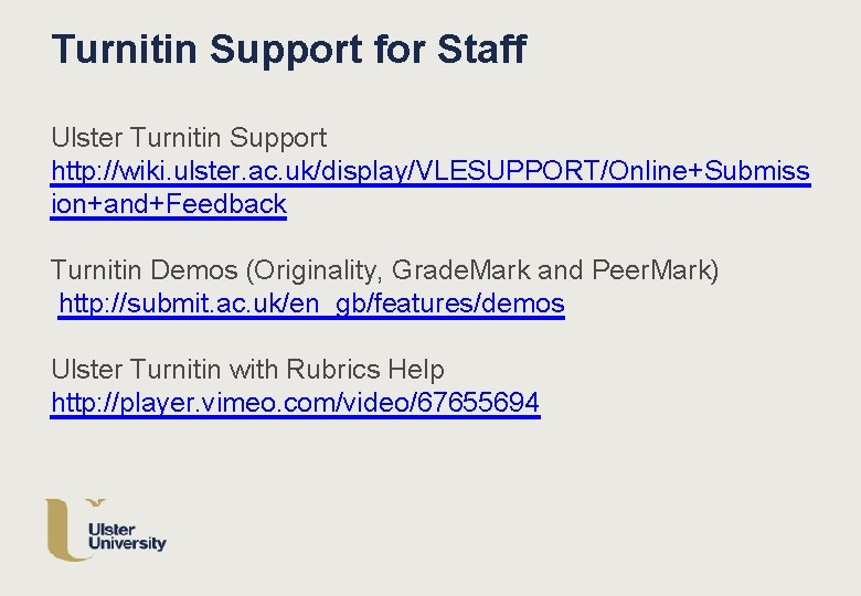 Turnitin Support for Staff Ulster Turnitin Support http: //wiki. ulster. ac. uk/display/VLESUPPORT/Online+Submiss ion+and+Feedback Turnitin