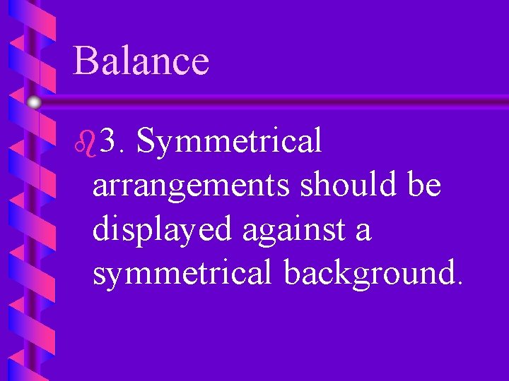 Balance b 3. Symmetrical arrangements should be displayed against a symmetrical background. 