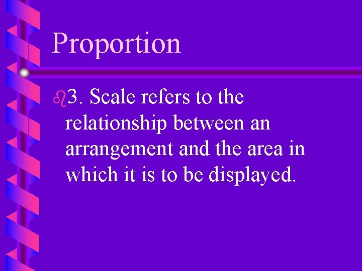 Proportion b 3. Scale refers to the relationship between an arrangement and the area