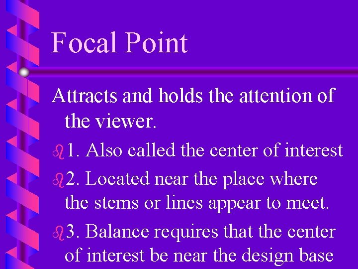 Focal Point Attracts and holds the attention of the viewer. b 1. Also called