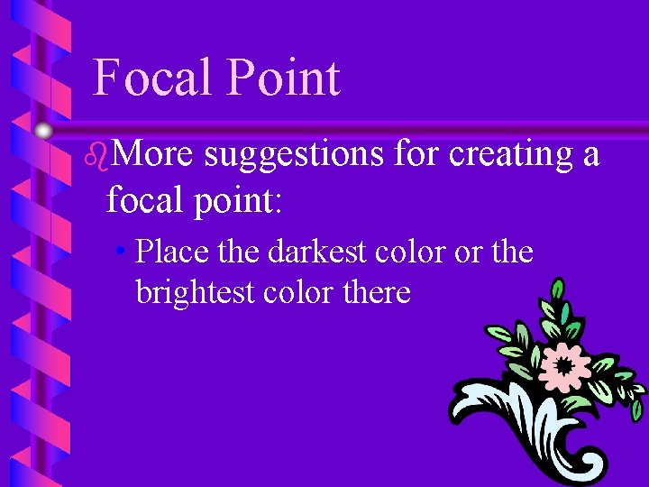 Focal Point b. More suggestions for creating a focal point: • Place the darkest