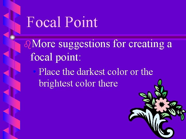 Focal Point b. More suggestions for creating a focal point: • Place the darkest