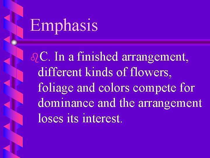 Emphasis b. C. In a finished arrangement, different kinds of flowers, foliage and colors