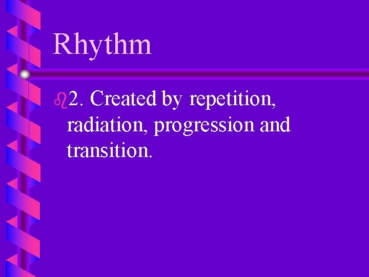 Rhythm b 2. Created by repetition, radiation, progression and transition. 