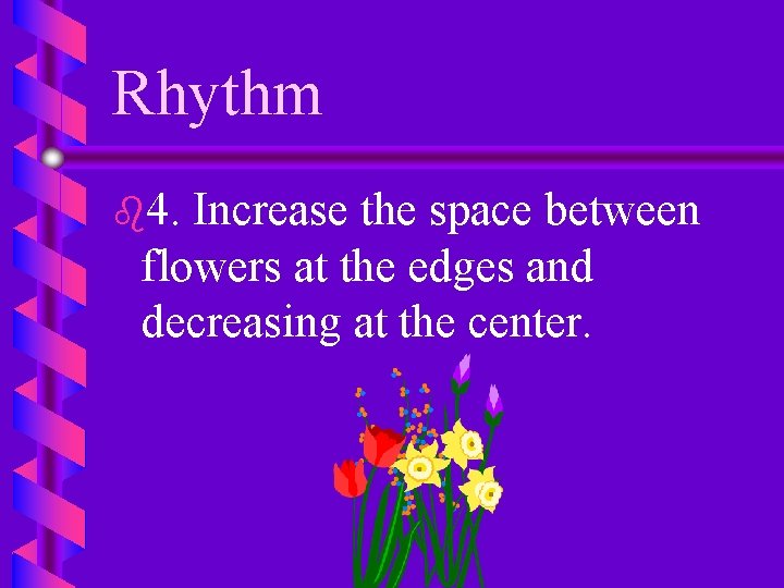 Rhythm b 4. Increase the space between flowers at the edges and decreasing at