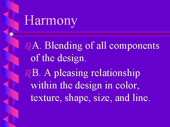 Harmony b. A. Blending of all components of the design. b. B. A pleasing