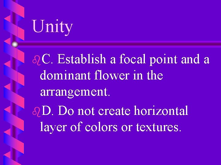 Unity b. C. Establish a focal point and a dominant flower in the arrangement.