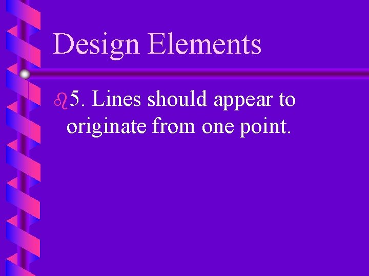 Design Elements b 5. Lines should appear to originate from one point. 