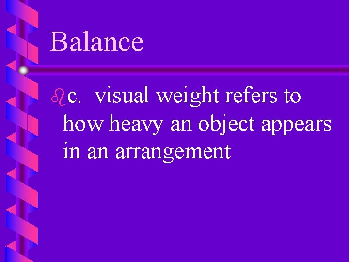 Balance bc. visual weight refers to how heavy an object appears in an arrangement