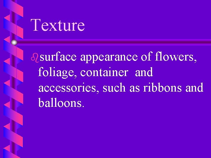 Texture bsurface appearance of flowers, foliage, container and accessories, such as ribbons and balloons.