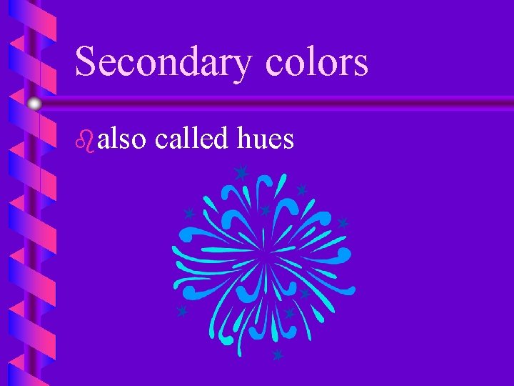 Secondary colors balso called hues 