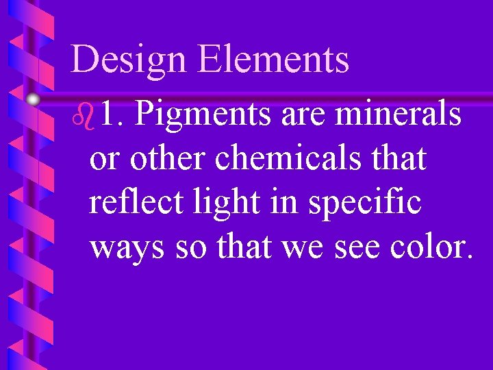 Design Elements b 1. Pigments are minerals or other chemicals that reflect light in