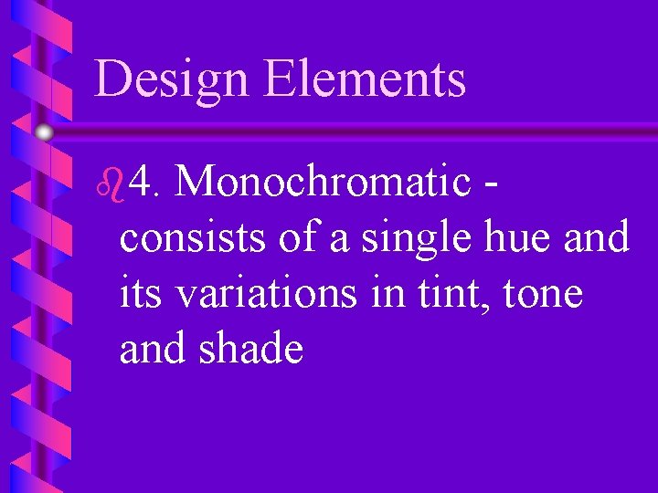 Design Elements b 4. Monochromatic consists of a single hue and its variations in