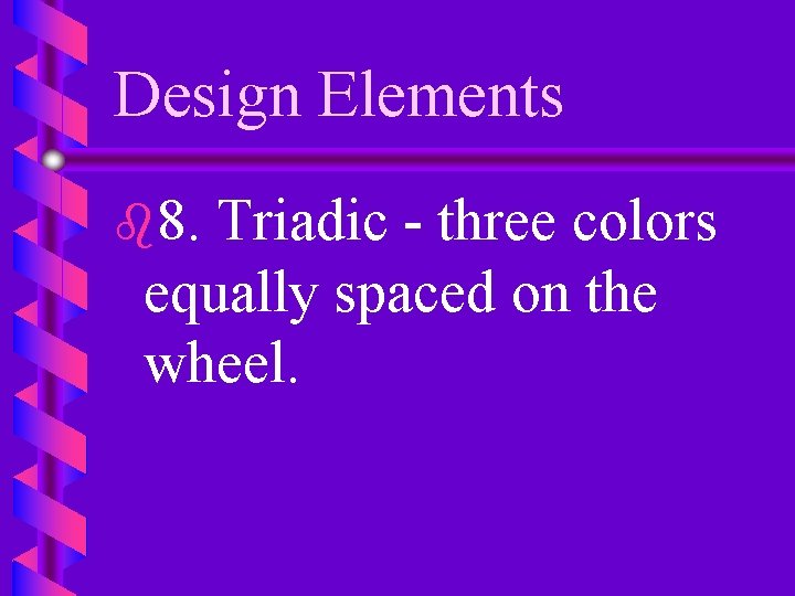 Design Elements b 8. Triadic - three colors equally spaced on the wheel. 