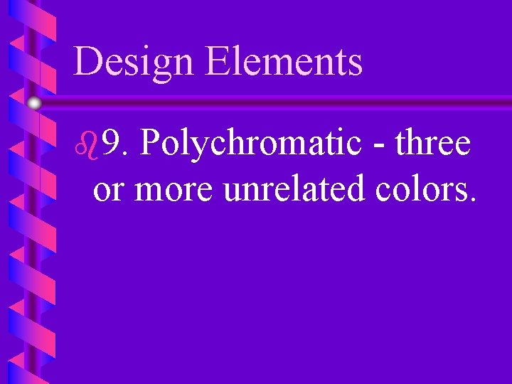 Design Elements b 9. Polychromatic - three or more unrelated colors. 