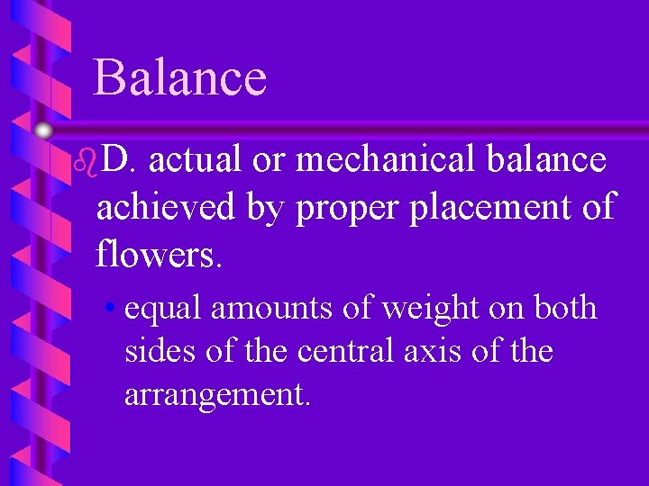 Balance b. D. actual or mechanical balance achieved by proper placement of flowers. •