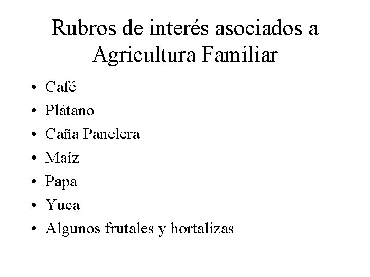 Rubros de interés asociados a Agricultura Familiar • • Café Plátano Caña Panelera Maíz