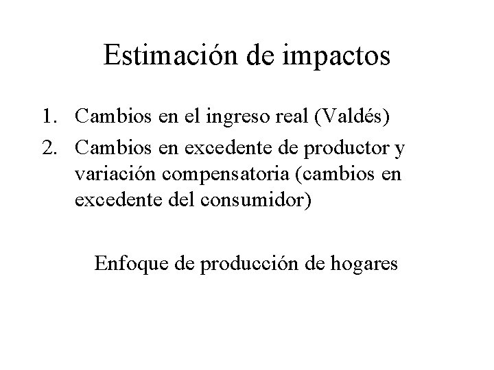 Estimación de impactos 1. Cambios en el ingreso real (Valdés) 2. Cambios en excedente