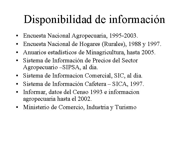 Disponibilidad de información • • Encuesta Nacional Agropecuaria, 1995 -2003. Encuesta Nacional de Hogares