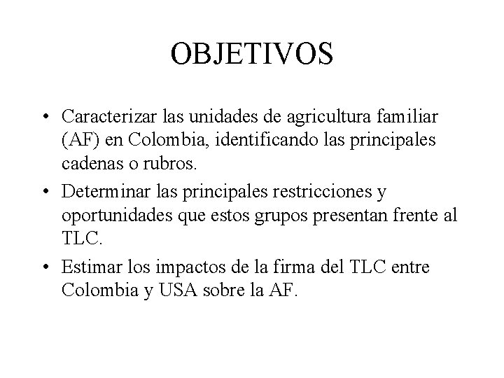 OBJETIVOS • Caracterizar las unidades de agricultura familiar (AF) en Colombia, identificando las principales