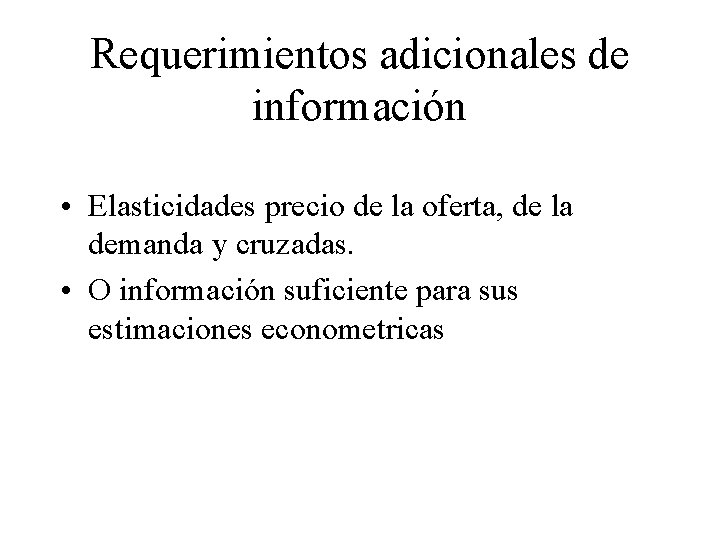 Requerimientos adicionales de información • Elasticidades precio de la oferta, de la demanda y