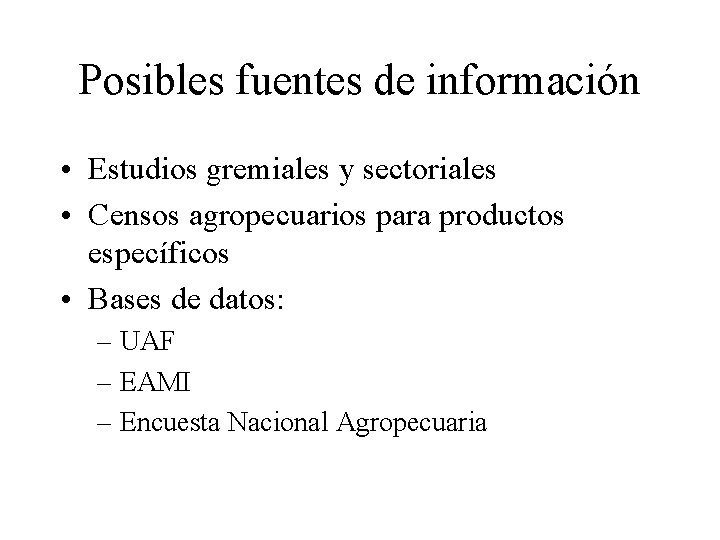 Posibles fuentes de información • Estudios gremiales y sectoriales • Censos agropecuarios para productos