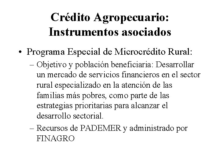 Crédito Agropecuario: Instrumentos asociados • Programa Especial de Microcrédito Rural: – Objetivo y población