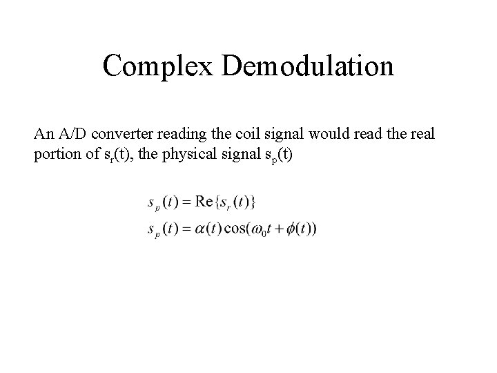 Complex Demodulation An A/D converter reading the coil signal would read the real portion Complex Demodulation An A/D converter reading the coil signal would read the real portion