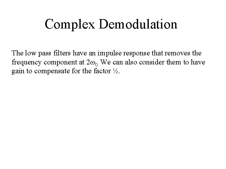 Complex Demodulation The low pass filters have an impulse response that removes the frequency Complex Demodulation The low pass filters have an impulse response that removes the frequency