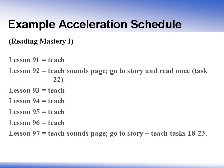 Example Acceleration Schedule (Reading Mastery I) Lesson 91 = teach Lesson 92 = teach