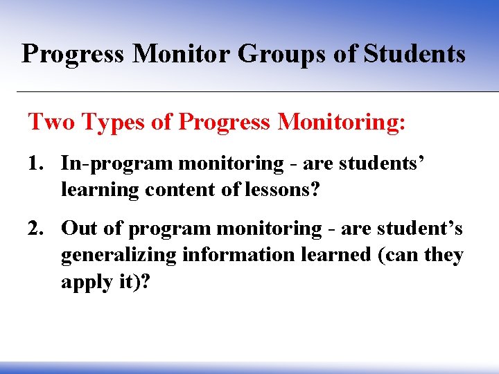 Progress Monitor Groups of Students Two Types of Progress Monitoring: 1. In-program monitoring -