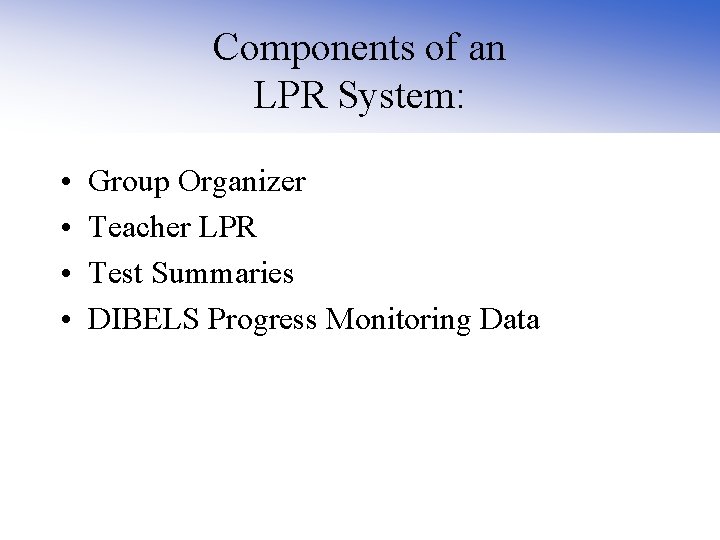 Components of an LPR System: • • Group Organizer Teacher LPR Test Summaries DIBELS