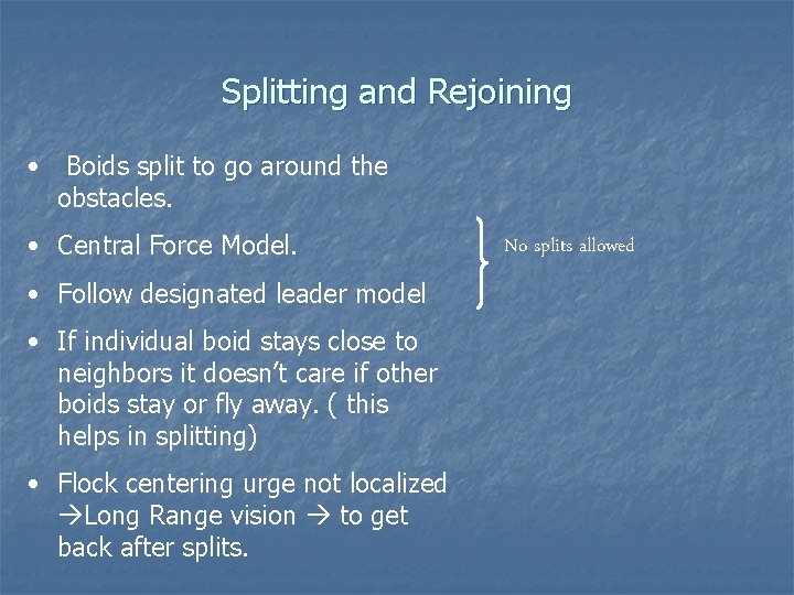 Splitting and Rejoining • Boids split to go around the obstacles. • Central Force