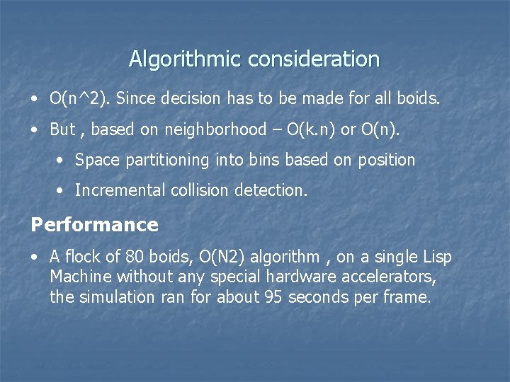 Algorithmic consideration • O(n^2). Since decision has to be made for all boids. •