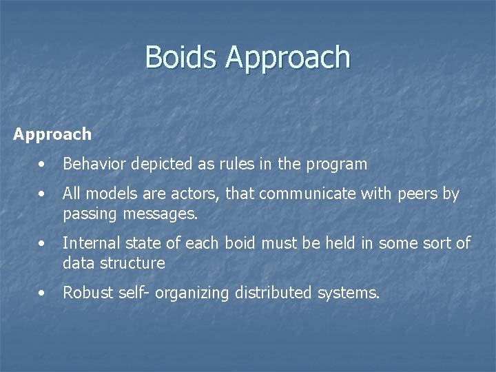 Boids Approach • Behavior depicted as rules in the program • All models are