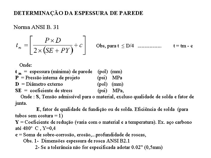 DETERMINAÇÃO DA ESPESSURA DE PAREDE Norma ANSI B. 31 Obs, para t ≤ D/4.