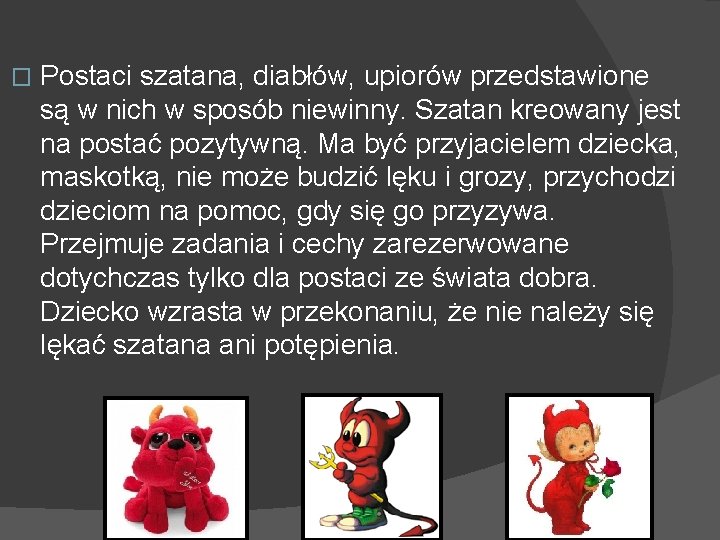 � Postaci szatana, diabłów, upiorów przedstawione są w nich w sposób niewinny. Szatan kreowany