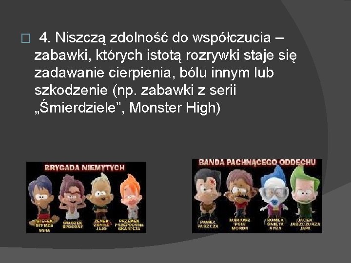 � 4. Niszczą zdolność do współczucia – zabawki, których istotą rozrywki staje się zadawanie