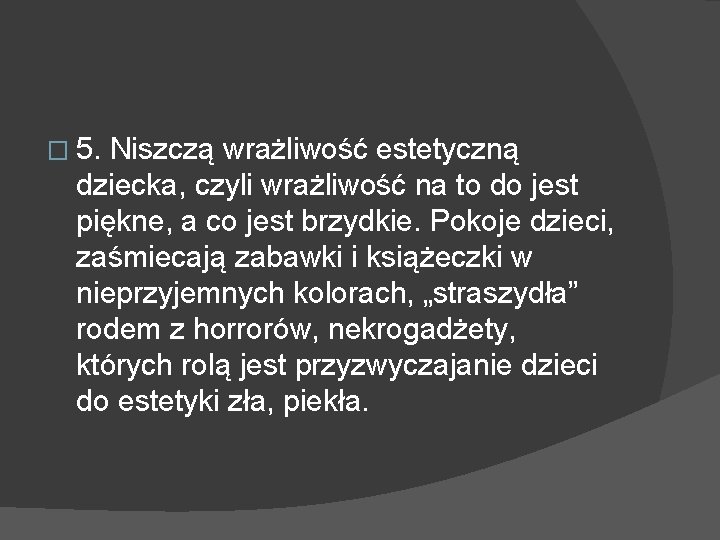 � 5. Niszczą wrażliwość estetyczną dziecka, czyli wrażliwość na to do jest piękne, a
