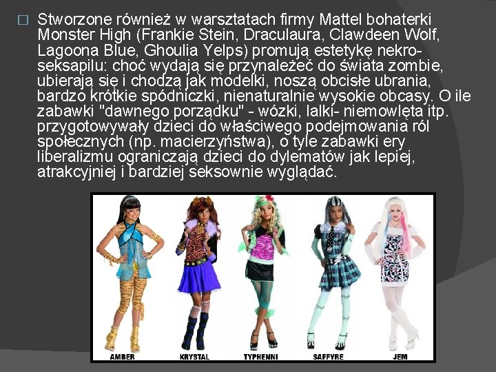 � Stworzone również w warsztatach firmy Mattel bohaterki Monster High (Frankie Stein, Draculaura, Clawdeen
