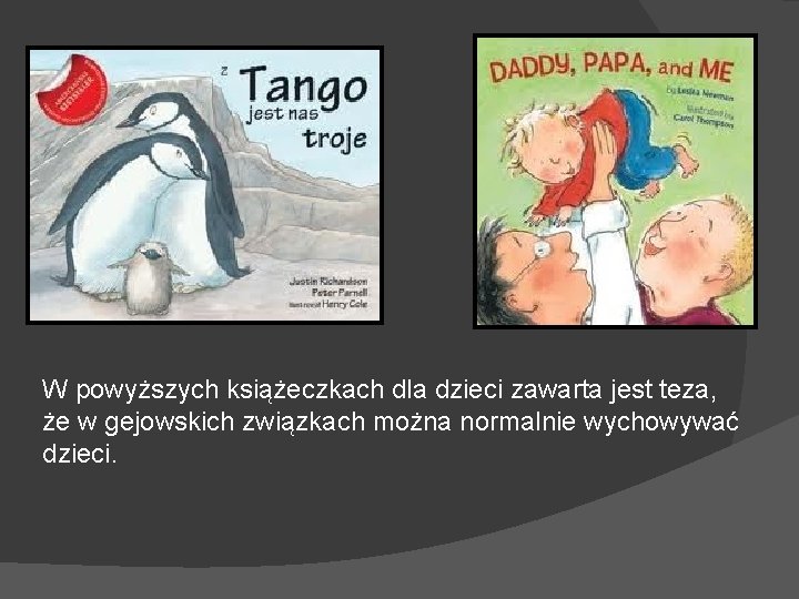 W powyższych książeczkach dla dzieci zawarta jest teza, że w gejowskich związkach można normalnie