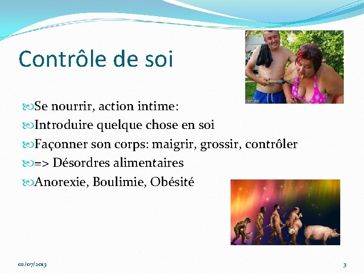 Contrôle de soi Se nourrir, action intime: Introduire quelque chose en soi Façonner son