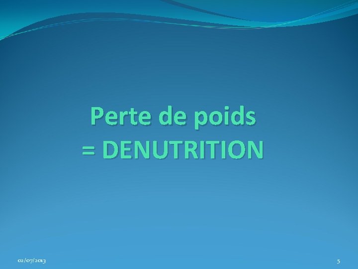 Perte de poids = DENUTRITION 02/07/2013 5 