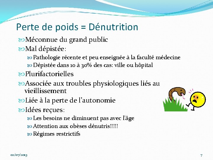 Perte de poids = Dénutrition Méconnue du grand public Mal dépistée: Pathologie récente et