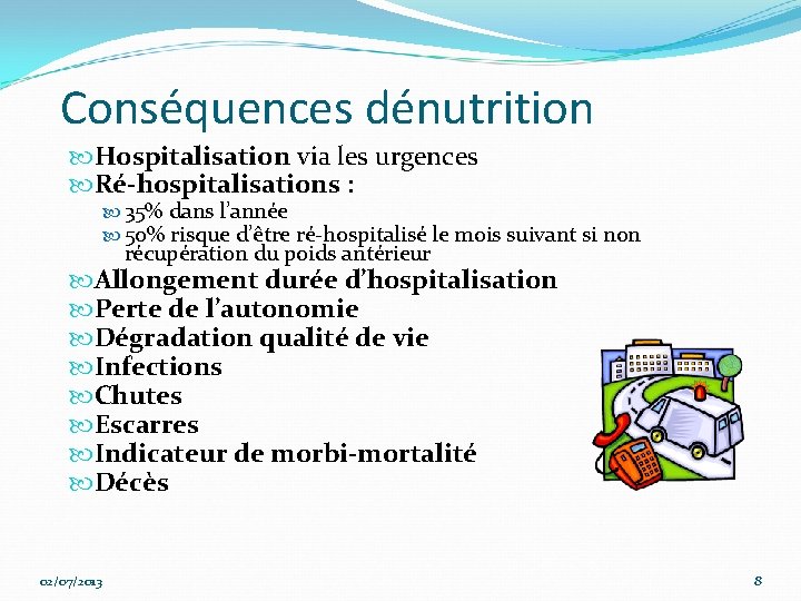 Conséquences dénutrition Hospitalisation via les urgences Ré-hospitalisations : 35% dans l’année 50% risque d’être