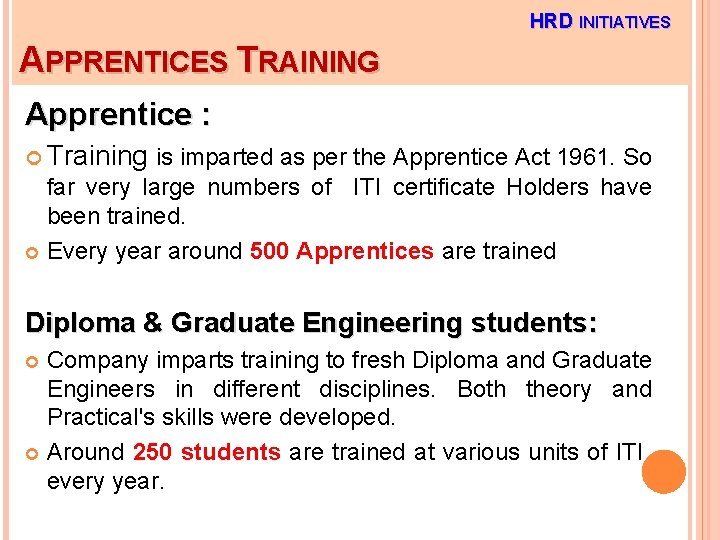 HRD INITIATIVES APPRENTICES TRAINING Apprentice : Training is imparted as per the Apprentice Act